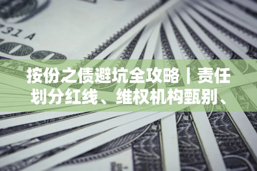 济南按份之债避坑全攻略｜责任划分红线、维权机构甄别、纠纷处理全流程拆解