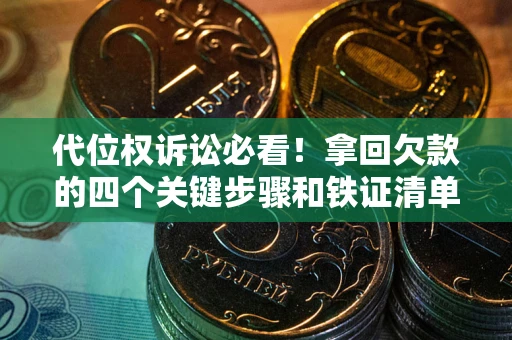 济南代位权诉讼必看!拿回欠款的四个关键步骤和铁证清单 济南代位权诉讼必看!拿回欠款的四个关键步骤和铁证清单