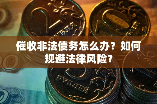 济南催收非法债务怎么办？如何规避法律风险？