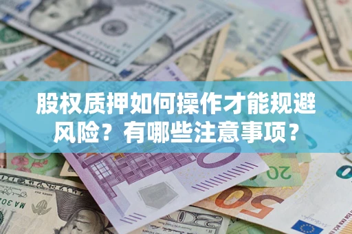 济南股权质押如何操作才能规避风险？有哪些注意事项？