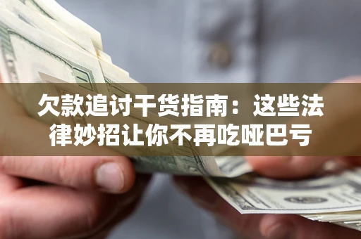 济南欠款追讨干货指南：这些法律妙招让你不再吃哑巴亏
