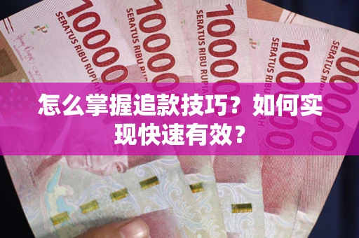 济南怎么掌握追款技巧？如何实现快速有效？
