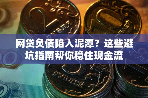 济南网贷负债陷入泥潭？这些避坑指南帮你稳住现金流