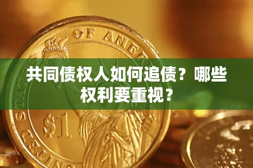 济南共同债权人如何追债？哪些权利要重视？