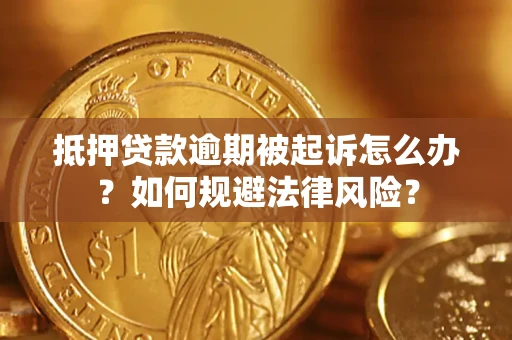 济南抵押贷款逾期被起诉怎么办？如何规避法律风险？
