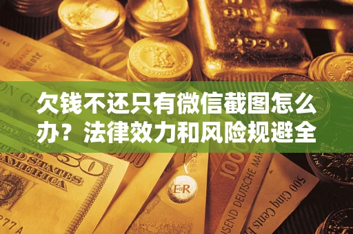 济南欠钱不还只有微信截图怎么办？法律效力和风险规避全解析