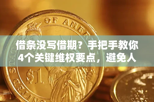 济南借条没写借期？手把手教你4个关键维权要点，避免人财两空