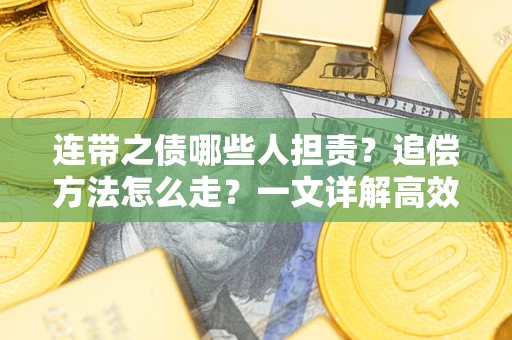 济南连带之债哪些人担责？追偿方法怎么走？一文详解高效维权流程