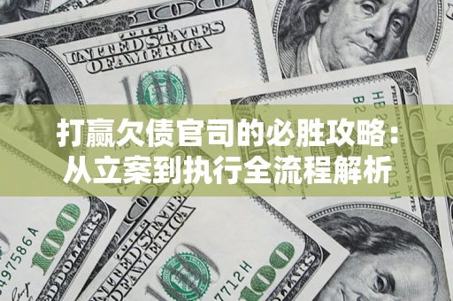 济南打赢欠债官司的必胜攻略：从立案到执行全流程解析
