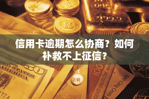 济南信用卡逾期怎么协商？如何补救不上征信？