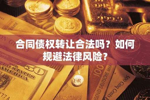济南合同债权转让合法吗？如何规避法律风险？