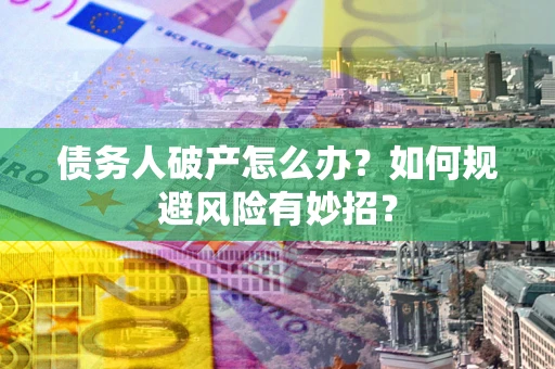 济南债务人破产怎么办？如何规避风险有妙招？
