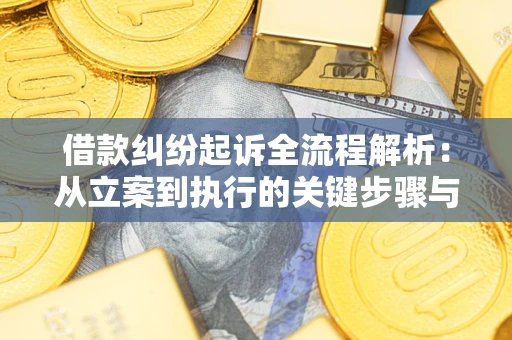 济南借款纠纷起诉全流程解析：从立案到执行的关键步骤与防败诉指南