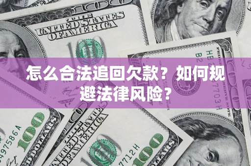 济南怎么合法追回欠款？如何规避法律风险？