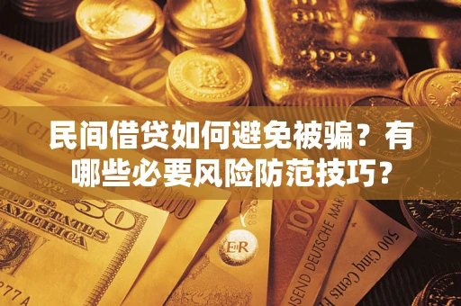 济南民间借贷如何避免被骗？有哪些必要风险防范技巧？
