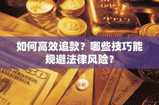 济南如何高效追款？哪些技巧能规避法律风险？